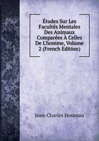 ?tudes Sur Les Facult?s Mentales Des Animaux Compar?es ? Celles De L'homme, Volume 2 (French Edition)