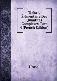 Theorie Elementaire Des Quantites Complexes, Part 4 (French Edition)