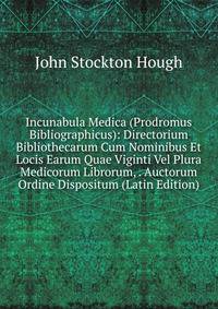Incunabula Medica (Prodromus Bibliographicus): Directorium Bibliothecarum Cum Nominibus Et Locis Earum Quae Viginti Vel Plura Medicorum Librorum, . Auctorum Ordine Dispositum (Latin Edition)