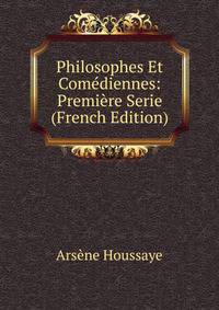 Philosophes Et Comediennes: Premiere Serie (French Edition)