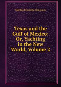 Texas and the Gulf of Mexico: Or, Yachting in the New World, Volume 2