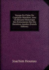 Voyage En Chine Du Capitaine Montfort: Avec Un Resume Historique Des Evenements Des Dix Dernieres Annees (French Edition)
