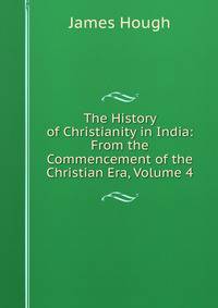 The History of Christianity in India: From the Commencement of the Christian Era, Volume 4