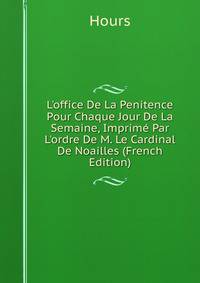 L'office De La Penitence Pour Chaque Jour De La Semaine, Imprim? Par L'ordre De M. Le Cardinal De Noailles (French Edition)
