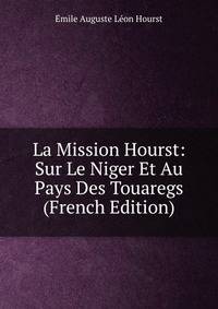 La Mission Hourst: Sur Le Niger Et Au Pays Des Touaregs (French Edition)