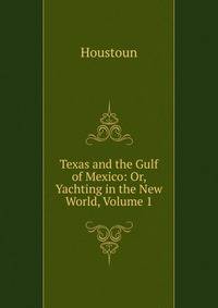 Texas and the Gulf of Mexico: Or, Yachting in the New World, Volume 1