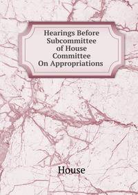 Hearings Before Subcommittee of House Committee On Appropriations .