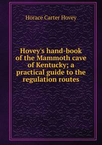 Hovey's hand-book of the Mammoth cave of Kentucky; a practical guide to the regulation routes