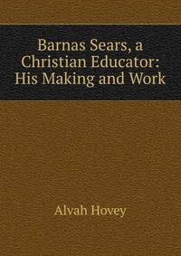 Barnas Sears, a Christian Educator: His Making and Work