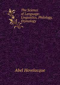 The Science of Language: Linguistics, Philology, Etymology