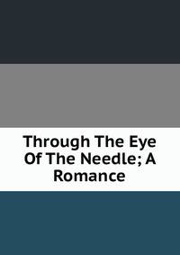 Through The Eye Of The Needle; A Romance
