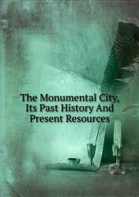 The Monumental City, Its Past History And Present Resources