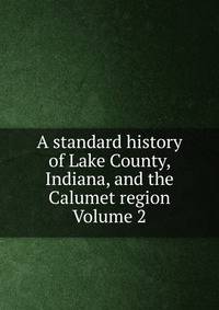 A standard history of Lake County, Indiana, and the Calumet region Volume 2