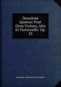 Deuxieme Quatuor Pour Deux Violons, Alto Et Violoncelle: Op. 23