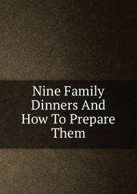 Nine Family Dinners And How To Prepare Them
