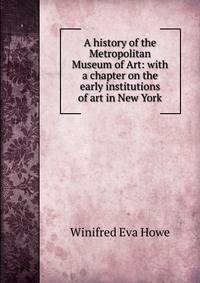A history of the Metropolitan Museum of Art: with a chapter on the early institutions of art in New York