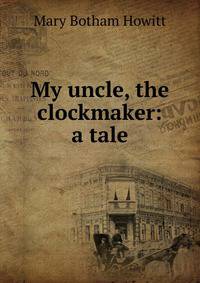 My uncle, the clockmaker: a tale