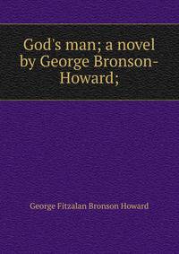 God's man; a novel by George Bronson-Howard;