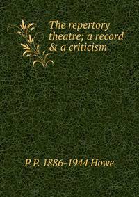 The repertory theatre; a record &amp; a criticism