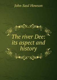 The river Dee: its aspect and history