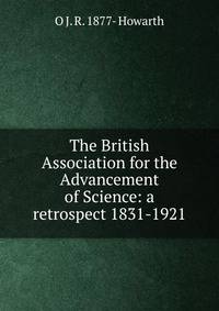 The British Association for the Advancement of Science: a retrospect 1831-1921