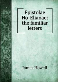 Epistolae Ho-Elianae: the familiar letters