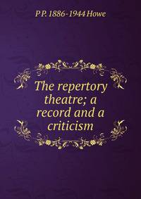 The repertory theatre; a record and a criticism