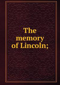 The memory of Lincoln;