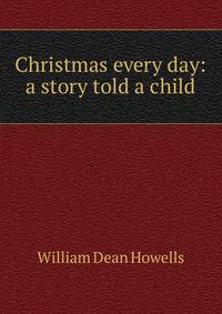Christmas every day: a story told a child