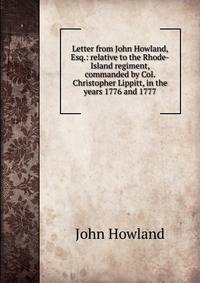 Letter from John Howland, Esq.: relative to the Rhode-Island regiment, commanded by Col. Christopher Lippitt, in the years 1776 and 1777
