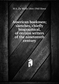 American bookmen; sketches, chiefly biographical, of certain writers of the nineteenth century