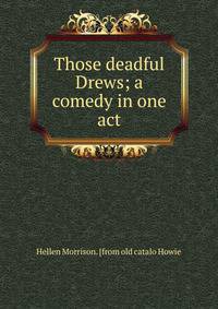 Those deadful Drews; a comedy in one act