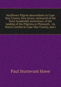 Mayflower Pilgrim descendants in Cape May County, New Jersey; memorial of the three hundredth anniversary of the landing of the Pilgrims at Plymouth, . its history settled in Cape May County, and s