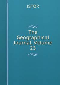 The Geographical Journal, Volume 25