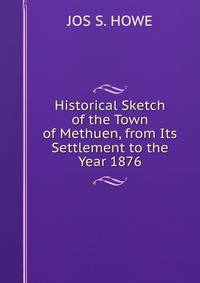 Historical Sketch of the Town of Methuen, from Its Settlement to the Year 1876