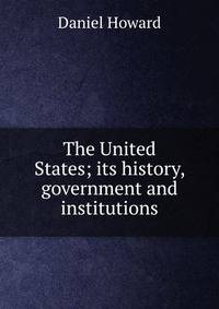 The United States; its history, government and institutions