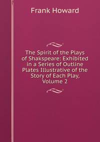 The Spirit of the Plays of Shakspeare: Exhibited in a Series of Outline Plates Illustrative of the Story of Each Play, Volume 2