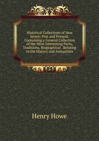 Historical Collections of New Jersey: Past and Present, Containing a General Collection of the Most Interesting Facts, Traditions, Biographical . Relating to the History and Antiquities.