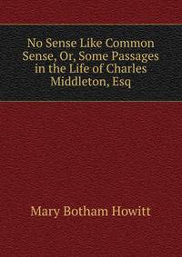 No Sense Like Common Sense, Or, Some Passages in the Life of Charles Middleton, Esq