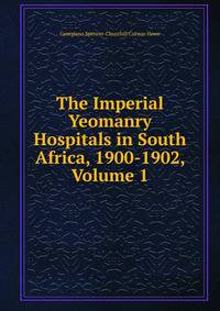 The Imperial Yeomanry Hospitals in South Africa, 1900-1902, Volume 1