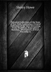 Historical Collections of the State of New York: Containing a General Collection of the Most Interesting Facts, Traditions, Biographical Sketches, . Descriptions of Every Township in