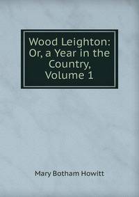 Wood Leighton: Or, a Year in the Country, Volume 1