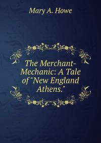 The Merchant-Mechanic: A Tale of "New England Athens."