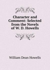 Character and Comment: Selected from the Novels of W. D. Howells