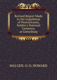 Revised Report Made to the Legislature of Pennsylvania, Soldier's National Cemetery, at Gettysburg