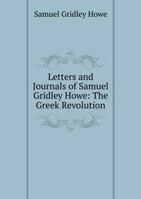 Letters and Journals of Samuel Gridley Howe: The Greek Revolution