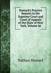 Howard's Practice Reports in the Supreme Court and Court of Appeals of the State of New York, Volume 66