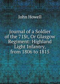 Journal of a Soldier of the 71St, Or Glasgow Regiment: Highland Light Infantry, from 1806 to 1815