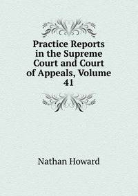 Practice Reports in the Supreme Court and Court of Appeals, Volume 41
