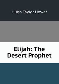 Elijah: The Desert Prophet